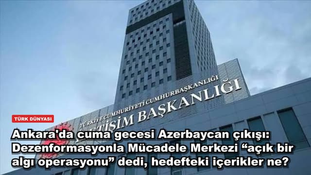 Ankara'da cuma gecesi Azerbaycan çıkışı: Dezenformasyonla Mücadele Merkezi “açık bir algı operasyonu” dedi, hedefteki içerikler ne?