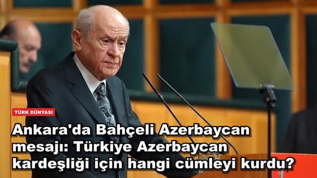 Ankara'da Bahçeli Azerbaycan mesajı: Türkiye Azerbaycan kardeşliği için hangi cümleyi kurdu?
