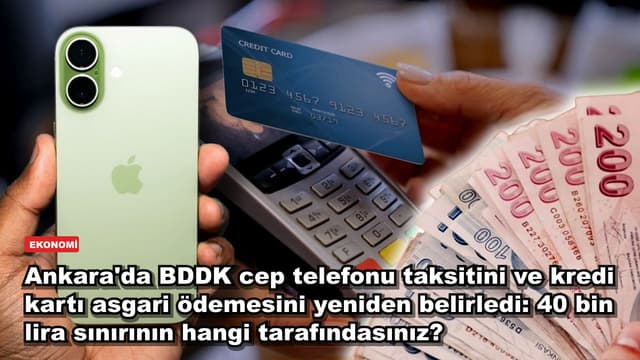 Ankara'da BDDK cep telefonu taksitini ve kredi kartı asgari ödemesini yeniden belirledi: 40 bin lira sınırının hangi tarafındasınız?