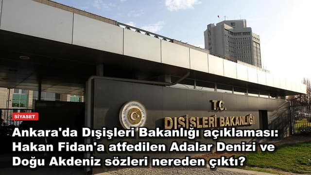 Ankara'da Dışişleri Bakanlığı açıklaması: Hakan Fidan'a atfedilen Adalar Denizi ve Doğu Akdeniz sözleri nereden çıktı?