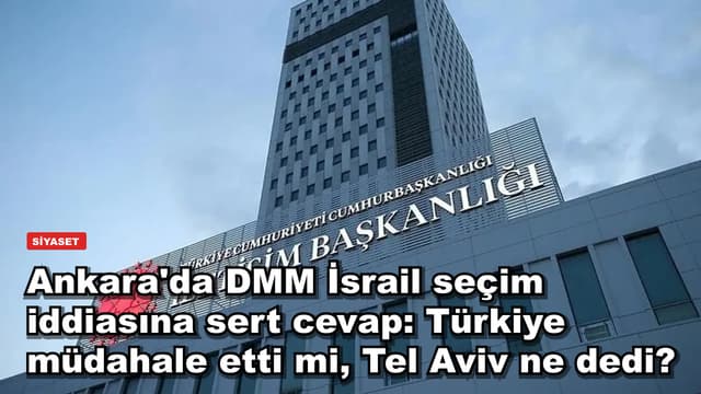 Ankara'da DMM İsrail seçim iddiasına sert cevap: Türkiye müdahale etti mi, Tel Aviv ne dedi?