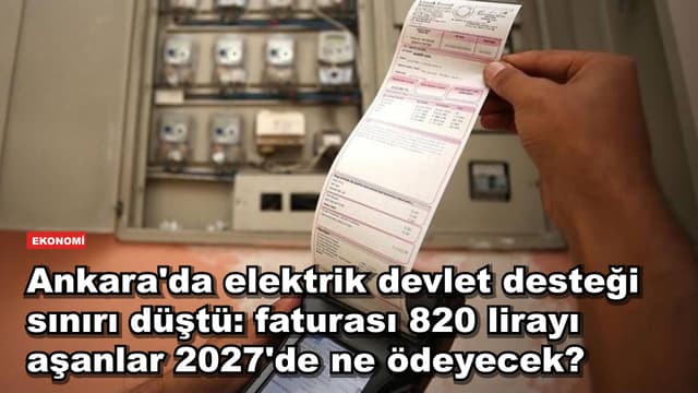 Ankara'da elektrik devlet desteği sınırı düştü: faturası 820 lirayı aşanlar 2027'de ne ödeyecek?