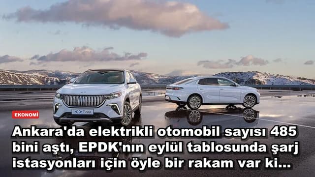 Ankara'da elektrikli otomobil sayısı 485 bini aştı, EPDK'nın eylül tablosunda şarj istasyonları için öyle bir rakam var ki...