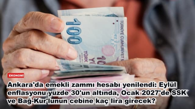 Ankara'da emekli zammı hesabı yenilendi: Eylül enflasyonu yüzde 30'un altında, Ocak 2027'de SSK ve Bağ-Kur'lunun cebine kaç lira girecek?