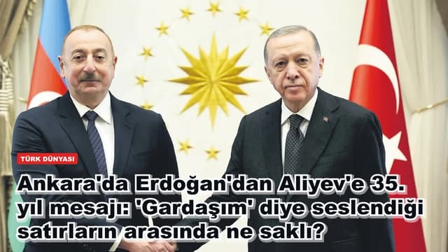 Ankara'da Erdoğan'dan Aliyev'e 35. yıl mesajı: 'Kardeşim' diye seslendiği satırların arasında ne saklı?