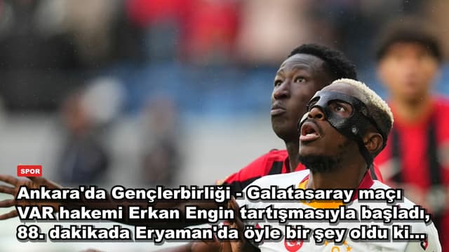 Ankara'da Gençlerbirliği - Galatasaray maçı VAR hakemi Erkan Engin tartışmasıyla başladı, 88. dakikada Eryaman'da öyle bir şey oldu ki...