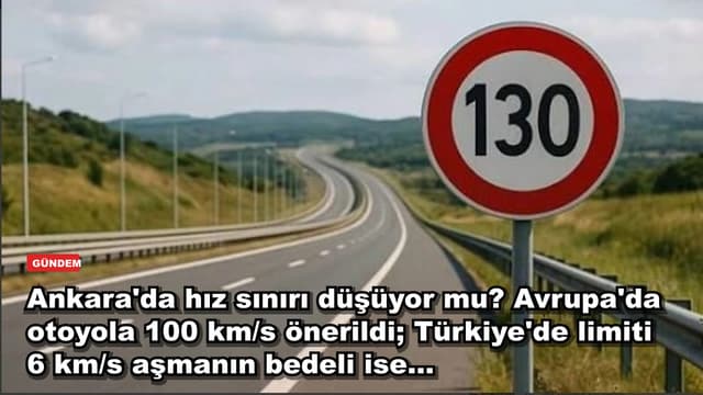Ankara'da hız sınırı düşüyor mu? Avrupa'da otoyola 100 km/s önerildi; Türkiye'de limiti 6 km/s aşmanın bedeli ise...