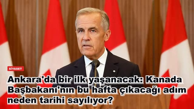 Ankara'da bir ilk yaşanacak: Kanada Başbakanı'nın bu hafta çıkacağı adım neden tarihi sayılıyor?