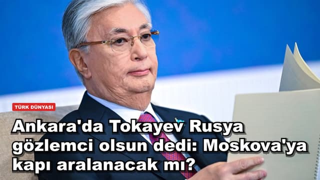 Ankara'da Tokayev Rusya gözlemci olsun dedi: Moskova'ya kapı aralanacak mı?
