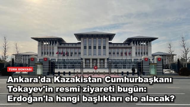 Ankara'da Kazakistan Cumhurbaşkanı Tokayev'in resmî ziyareti bugün: Erdoğan'la hangi başlıkları ele alacak?