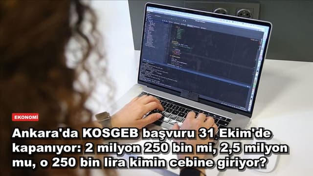 Ankara'da KOSGEB başvuru 31 Ekim'de kapanıyor: 2 milyon 250 bin mi, 2,5 milyon mu, o 250 bin lira kimin cebine giriyor?