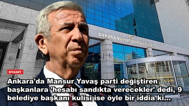 Ankara'da Mansur Yavaş parti değiştiren başkanlara 'hesabı sandıkta verecekler' dedi, 9 belediye başkanı kulisi ise öyle bir iddia ki...