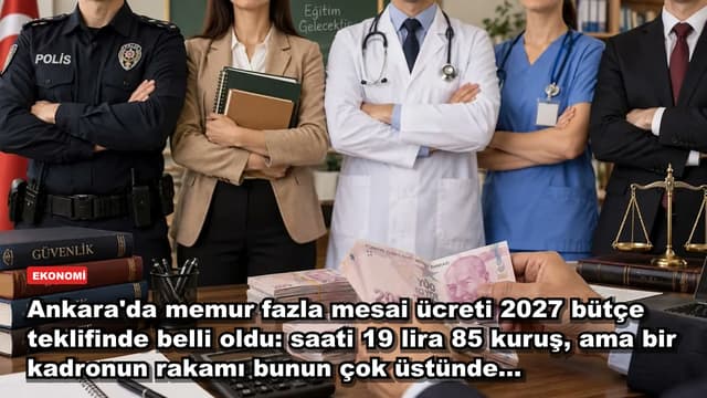 Ankara'da memur fazla mesai ücreti 2027 bütçe teklifinde belli oldu: saati 19 lira 85 kuruş, ama bir kadronun rakamı bunun çok üstünde...