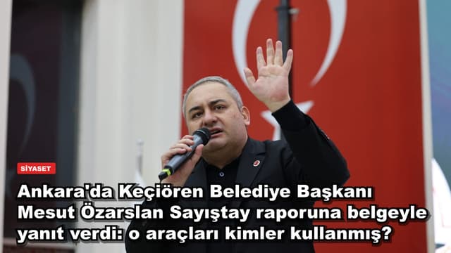 Ankara'da Keçiören Belediye Başkanı Mesut Özarslan Sayıştay raporuna belgeyle yanıt verdi: o araçları kimler kullanmış?