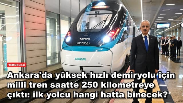 Ankara'da yüksek hızlı demiryolu için milli tren saatte 250 kilometreye çıktı: ilk yolcu hangi hatta binecek?