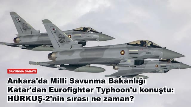 Ankara'da Milli Savunma Bakanlığı Katar'dan Eurofighter Typhoon'u konuştu: HÜRKUŞ-2'nin sırası ne zaman?
