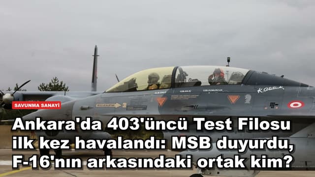 Ankara'da 403'üncü Test Filosu ilk kez havalandı: MSB duyurdu, F-16'nın arkasındaki ortak kim?