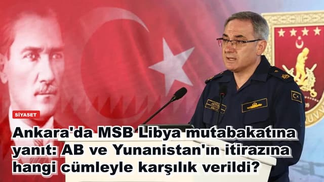 Ankara'da MSB Libya mutabakatına yanıt: AB ve Yunanistan'ın itirazına hangi cümleyle karşılık verildi?
