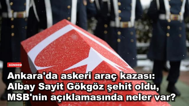 Ankara'da askeri araç kazası: Albay Sayit Gökgöz şehit oldu, MSB'nin açıklamasında neler var?