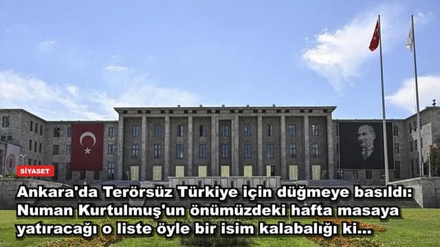 Ankara'da Terörsüz Türkiye için düğmeye basıldı: Numan Kurtulmuş'un önümüzdeki hafta masaya yatıracağı o liste öyle bir isim kalabalığı ki...