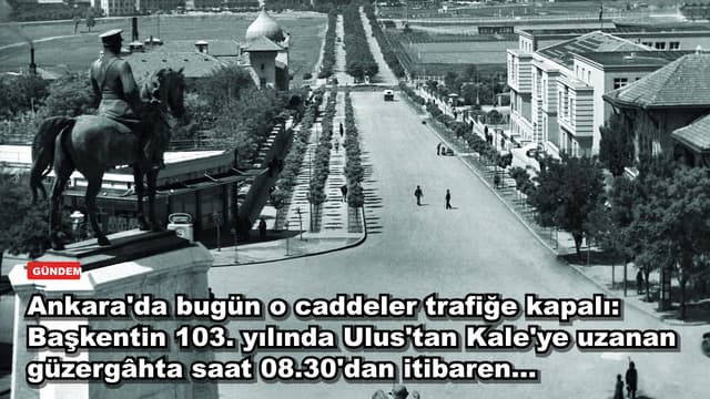Ankara'da bugün o caddeler trafiğe kapalı: Başkentin 103. yılında Ulus'tan Kale'ye uzanan güzergâhta saat 08.30'dan itibaren...