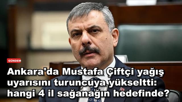 Ankara'da Mustafa Çiftçi'den yağış uyarısı: turuncu kod hangi 4 ilde geçerli?