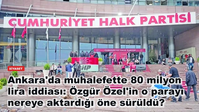Ankara'da muhalefette 80 milyon lira iddiası: Özgür Özel'in o parayı nereye aktardığı öne sürüldü?