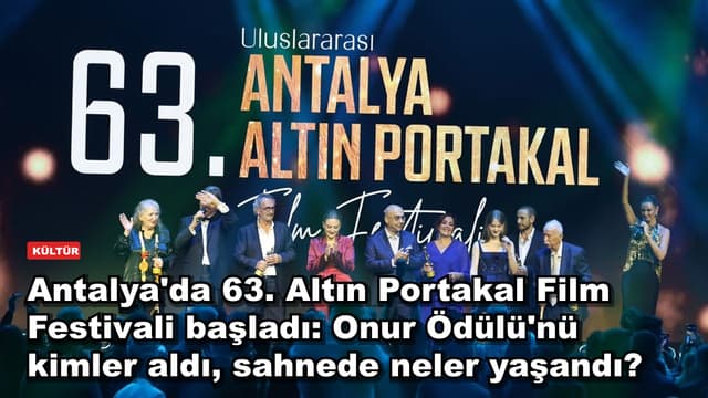 Antalya'da 63. Altın Portakal Film Festivali başladı: Onur Ödülü'nü kimler aldı, sahnede neler yaşandı?