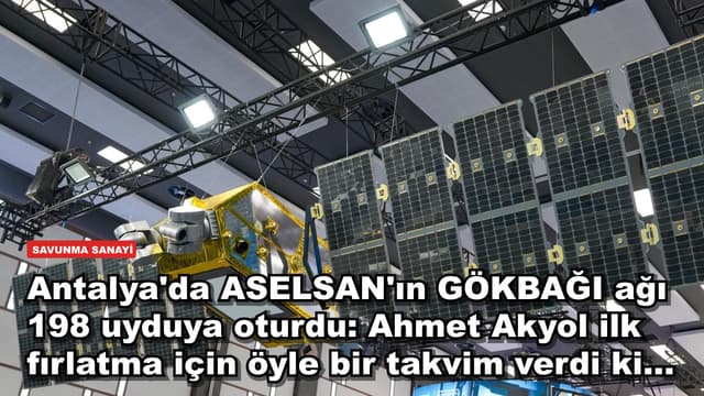 Antalya'da ASELSAN'ın GÖKBAĞI ağı 198 uyduya oturdu: Ahmet Akyol ilk fırlatma için öyle bir takvim verdi ki...