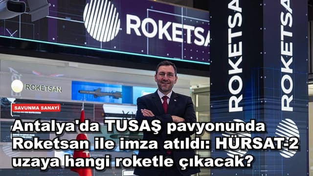 Antalya'da TUSAŞ pavyonunda Roketsan ile imza atıldı: HÜRSAT-2 uzaya hangi roketle çıkacak?