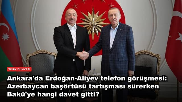 Ankara'da Erdoğan-Aliyev telefon görüşmesi: Azerbaycan başörtüsü tartışması sürerken Bakü'ye hangi davet gitti?