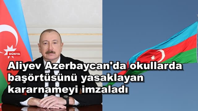 Aliyev Azerbaycan'da okullarda başörtüsünü yasaklayan kararnameyi imzaladı
