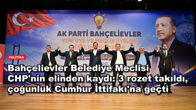 Bahçelievler Belediye Meclisi CHP'nin elinden kaydı: 3 rozet takıldı, çoğunluk Cumhur İttifakı'na geçti