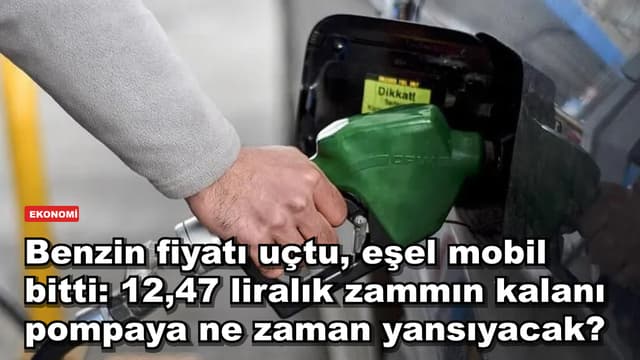 Benzin fiyatı uçtu, eşel mobil bitti: 12,47 liralık zammın kalanı pompaya ne zaman yansıyacak?