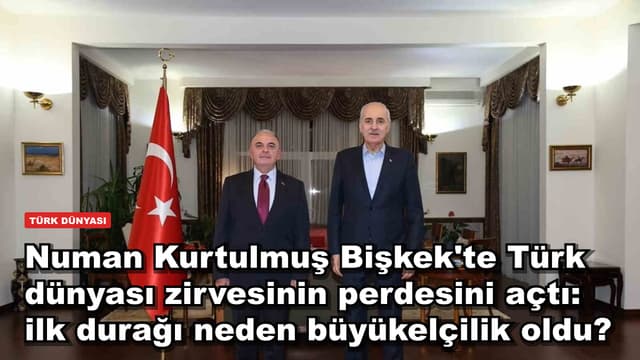 Numan Kurtulmuş Bişkek'te Türk dünyası zirvesinin perdesini açtı: ilk durağı neden büyükelçilik oldu?