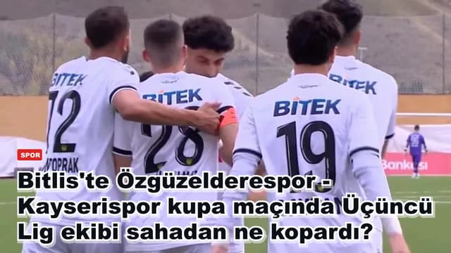 Bitlis'te Özgüzelderespor - Kayserispor kupa maçında Üçüncü Lig ekibi sahadan ne kopardı?