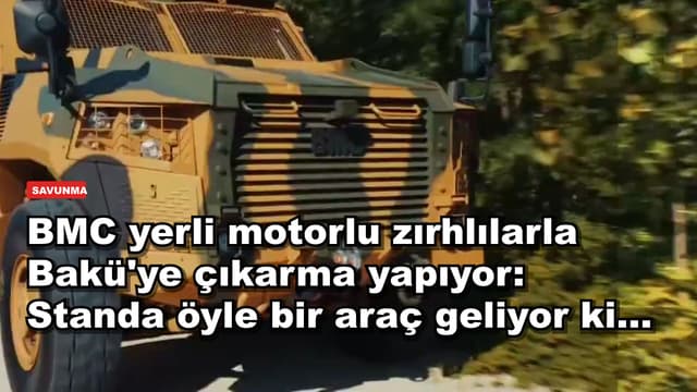 BMC yerli motorlu zırhlılarla Bakü'ye çıkarma yapıyor: Standa öyle bir araç geliyor ki...