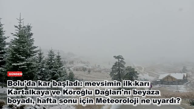 Bolu'da kar başladı: mevsimin ilk karı Kartalkaya ve Köroğlu Dağları'nı beyaza boyadı, hafta sonu için Meteoroloji ne uyardı?