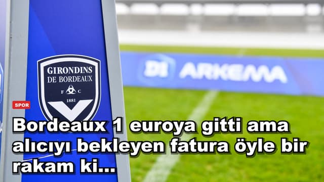 Bordeaux 1 euroya gitti ama alıcıyı bekleyen fatura öyle bir rakam ki...
