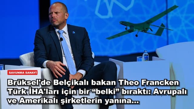 Brüksel'de Belçikalı bakan Theo Francken Türk İHA'ları için bir “belki” bıraktı: Avrupalı ve Amerikalı şirketlerin yanına...