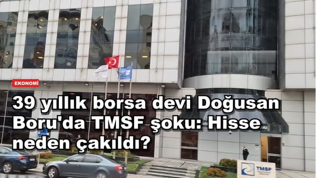 39 yıllık borsa devi Doğusan Boru'da TMSF şoku: Hisse neden çakıldı?