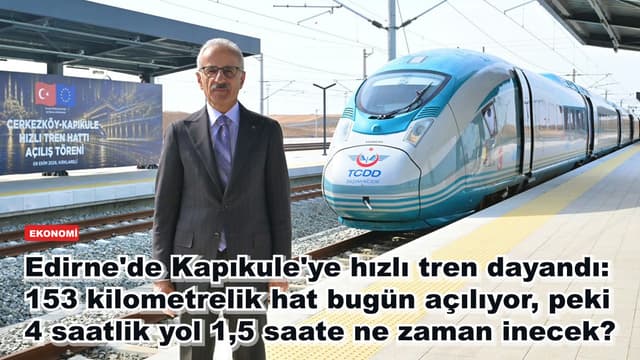 Edirne'de Kapıkule'ye hızlı tren dayandı: 153 kilometrelik hat bugün açılıyor, peki 4 saatlik yol 1,5 saate ne zaman inecek?
