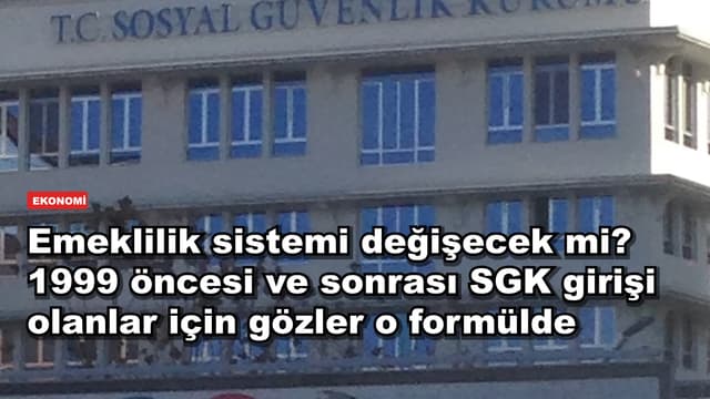 Emeklilik sistemi değişecek mi? 1999 öncesi ve sonrası SGK girişi olanlar için gözler o formülde