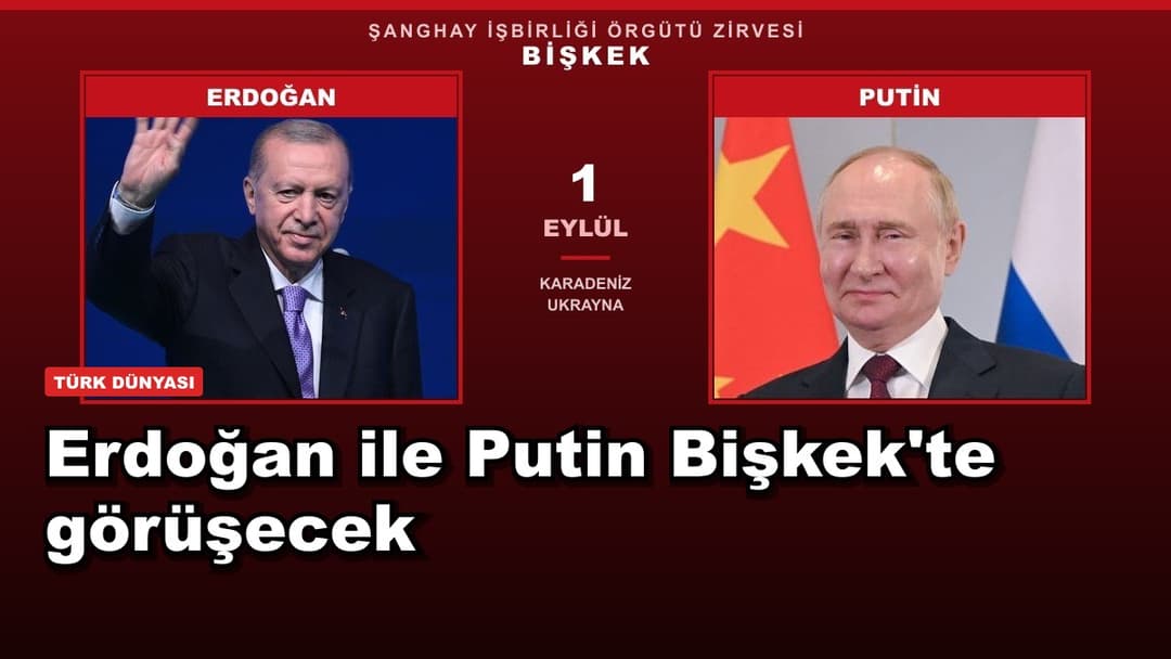 Erdoğan ile Putin Bişkek'te görüşecek
