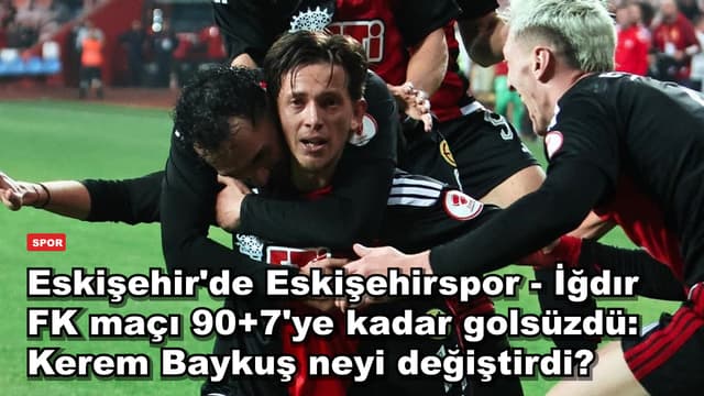 Eskişehir'de Eskişehirspor - İğdır FK maçı 90+7'ye kadar golsüzdü: Kerem Baykuş neyi değiştirdi?
