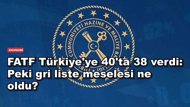 FATF Türkiye'ye 40'ta 38 verdi: Peki gri liste meselesi ne oldu?