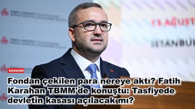 Fondan çekilen para nereye aktı? Fatih Karahan TBMM'de konuştu: Tasfiyede devletin kasası açılacak mı?