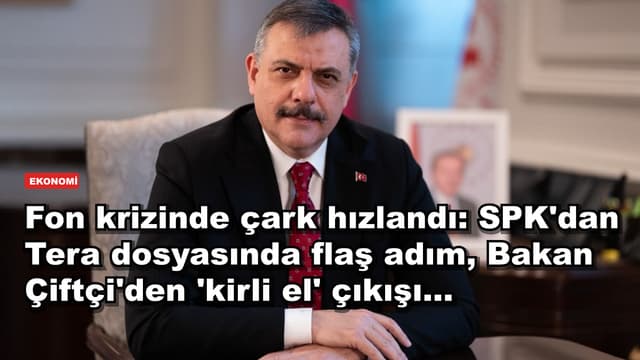 Fon krizinde çark hızlandı: SPK'dan Tera dosyasında flaş adım, Bakan Çiftçi'den 'kirli el' çıkışı...