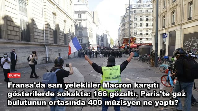 Fransa'da sarı yelekliler Macron karşıtı gösterilerde sokakta: 166 gözaltı, Paris'te gaz bulutunun ortasında 400 müzisyen ne yaptı?