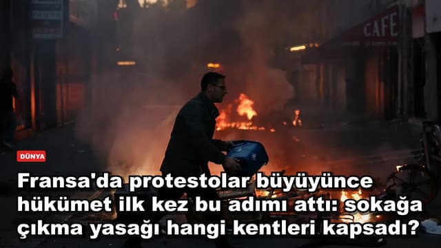 Fransa'da protestolar büyüyünce hükümet ilk kez bu adımı attı: sokağa çıkma yasağı hangi kentleri kapsadı?